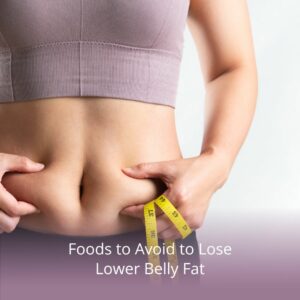 Foods to Avoid to Lose Lower Belly Fat