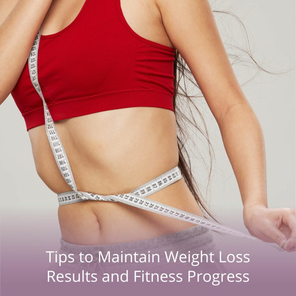 Tips to Maintain Weight Loss Results and Fitness Progress