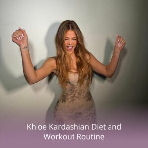 Khloe Kardashian Diet and Workout Routine