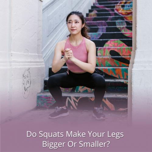 Do Squats Make Your Legs Bigger Or Smaller