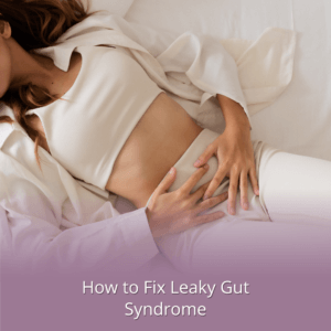 How to Fix Leaky Gut Syndrome